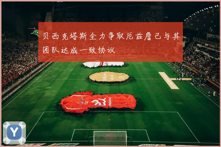 贝西克塔斯全力争取厄兹詹已与其团队达成一致协议
