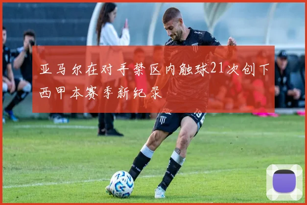 亚马尔在对手禁区内触球21次创下西甲本赛季新纪录