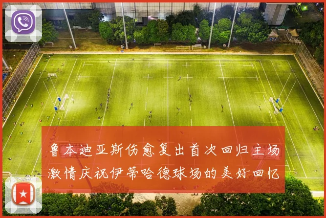 鲁本迪亚斯伤愈复出首次回归主场激情庆祝伊蒂哈德球场的美好回忆