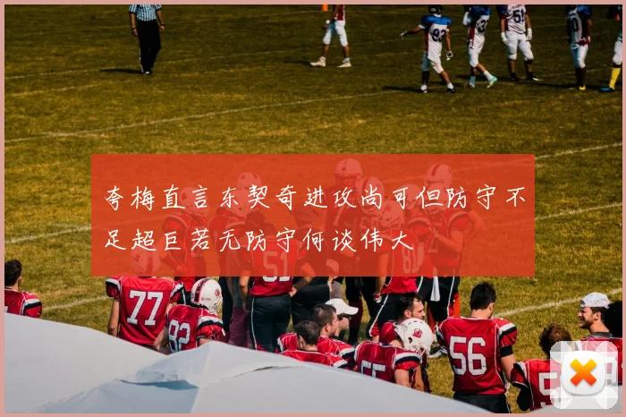 夸梅直言东契奇进攻尚可但防守不足超巨若无防守何谈伟大