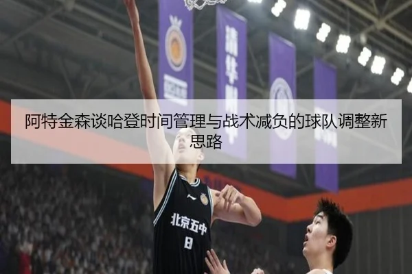 阿特金森谈哈登时间管理与战术减负的球队调整新思路 | Leyu